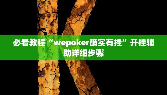 必看教程“wepoker确实有挂”开挂辅助详细步骤 必看教程“wepoker确实有挂”开挂辅助详细步骤