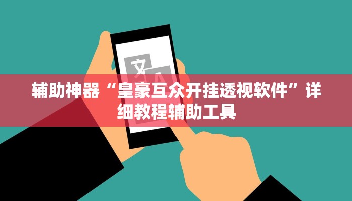 辅助神器“皇豪互众开挂透视软件”详细教程辅助工具 辅助神器“皇豪互众开挂透视软件”详细教程辅助工具