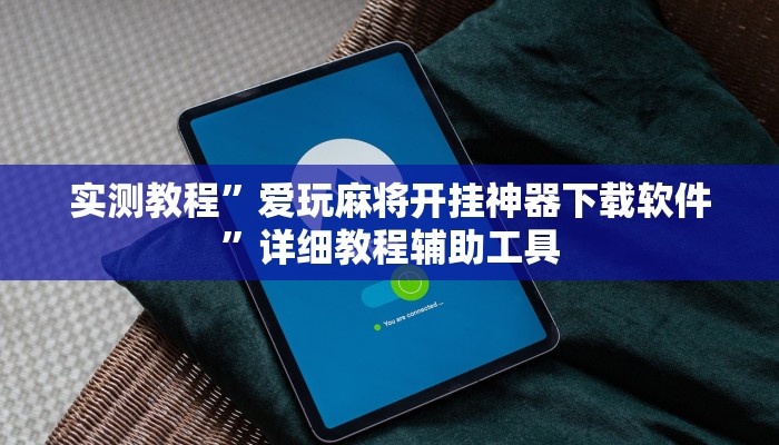 实测教程”爱玩麻将开挂神器下载软件”详细教程辅助工具 实测教程”爱玩麻将开挂神器下载软件”详细教程辅助工具