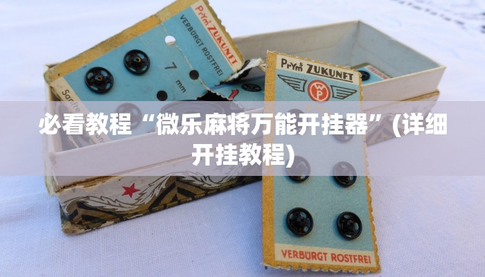 万能开挂辅助“中至上饶麻将开挂神器”2025开挂教程步骤 万能开挂辅助“中至上饶麻将开挂神器”2025开挂教程步骤