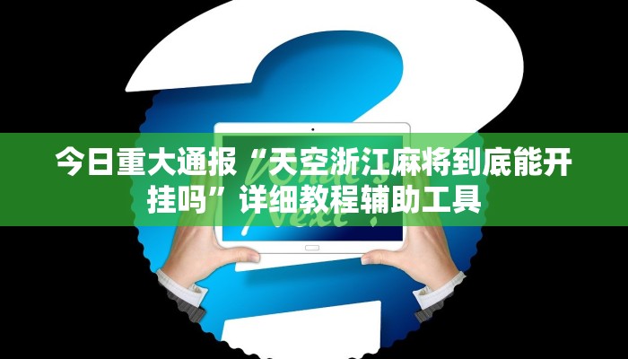 今日重大通报“天空浙江麻将到底能开挂吗”详细教程辅助工具 今日重大通报“天空浙江麻将到底能开挂吗”详细教程辅助工具