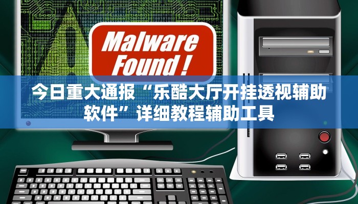 今日重大通报“乐酷大厅开挂透视辅助软件”详细教程辅助工具 今日重大通报“乐酷大厅开挂透视辅助软件”详细教程辅助工具