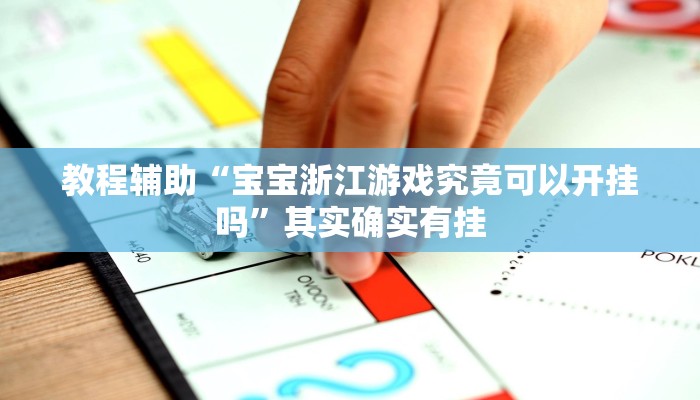 教程辅助“宝宝浙江游戏究竟可以开挂吗”其实确实有挂