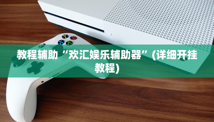 教程辅助“欢汇娱乐辅助器”(详细开挂教程)