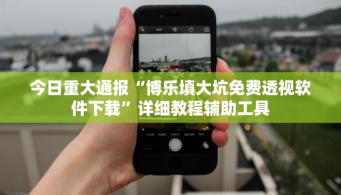今日重大通报“博乐填大坑免费透视软件下载”详细教程辅助工具 今日重大通报“博乐填大坑免费透视软件下载”详细教程辅助工具