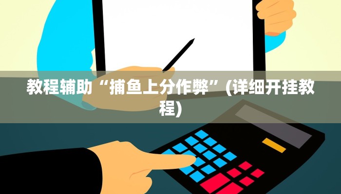 教程辅助“捕鱼上分作弊”(详细开挂教程)