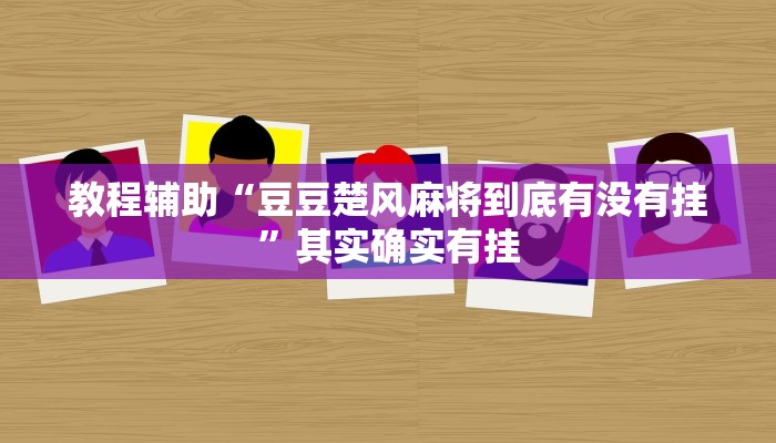 教程辅助“豆豆楚风麻将到底有没有挂”其实确实有挂 教程辅助“豆豆楚风麻将到底有没有挂”其实确实有挂