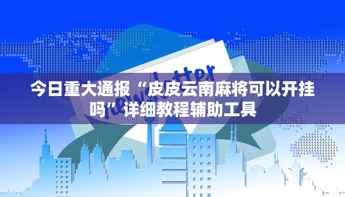 今日重大通报“皮皮云南麻将可以开挂吗”详细教程辅助工具 今日重大通报“皮皮云南麻将可以开挂吗”详细教程辅助工具