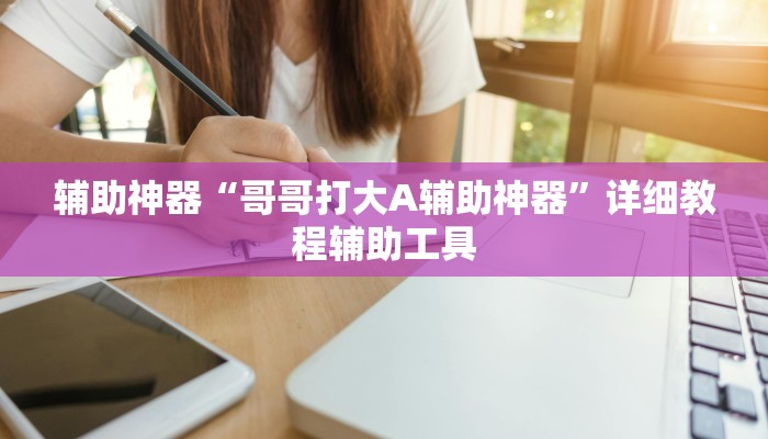 辅助神器“哥哥打大A辅助神器”详细教程辅助工具