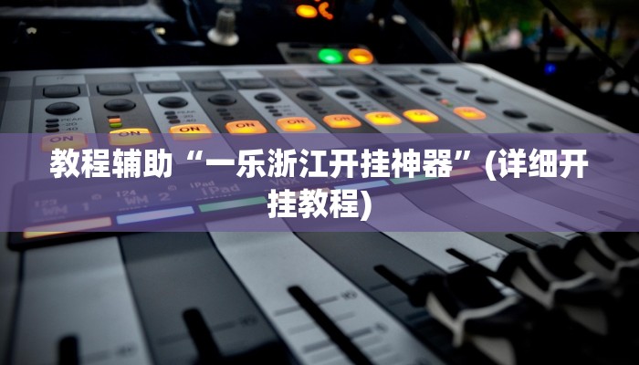 教程辅助“一乐浙江开挂神器”(详细开挂教程) 教程辅助“一乐浙江开挂神器”(详细开挂教程)