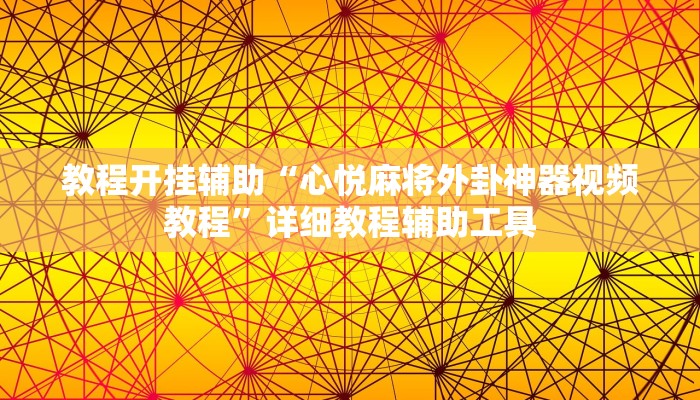 教程开挂辅助“心悦麻将外卦神器视频教程”详细教程辅助工具 教程开挂辅助“心悦麻将外卦神器视频教程”详细教程辅助工具