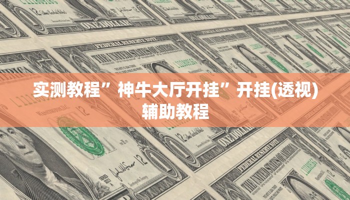 实测教程”神牛大厅开挂”开挂(透视)辅助教程 实测教程”神牛大厅开挂”开挂(透视)辅助教程