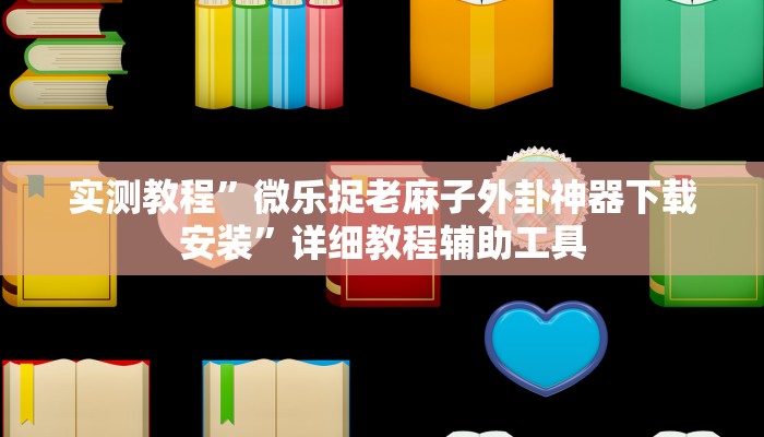 实测教程”微乐捉老麻子外卦神器下载安装”详细教程辅助工具 实测教程”微乐捉老麻子外卦神器下载安装”详细教程辅助工具