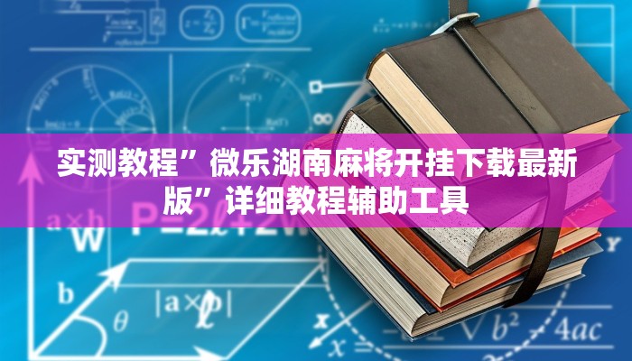 实测教程”微乐湖南麻将开挂下载最新版”详细教程辅助工具 实测教程”微乐湖南麻将开挂下载最新版”详细教程辅助工具