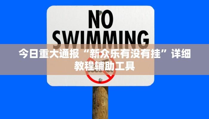今日重大通报“新众乐有没有挂”详细教程辅助工具 今日重大通报“新众乐有没有挂”详细教程辅助工具