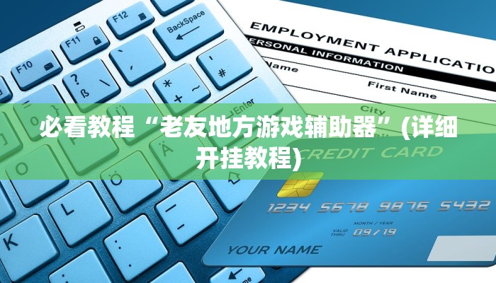 必看教程“老友地方游戏辅助器”(详细开挂教程) 必看教程“老友地方游戏辅助器”(详细开挂教程)